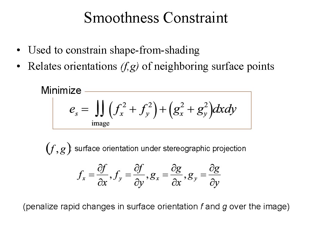 Smoothness Constraint • Used to constrain shape-from-shading • Relates orientations (f, g) of neighboring