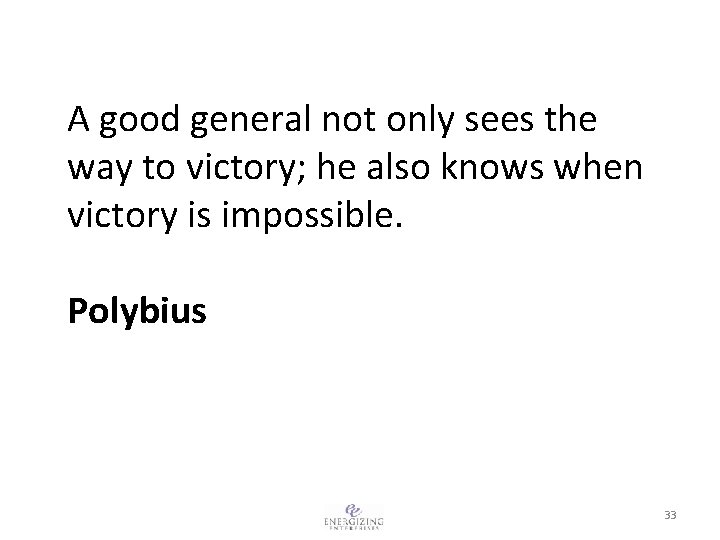 A good general not only sees the way to victory; he also knows when