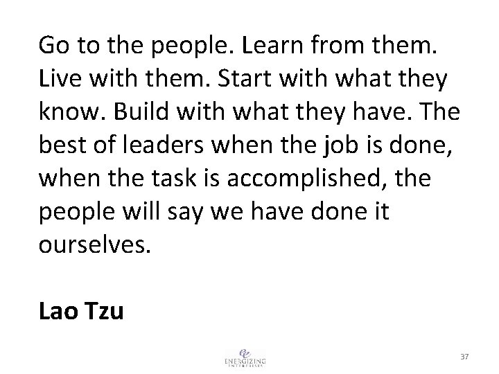 Go to the people. Learn from them. Live with them. Start with what they