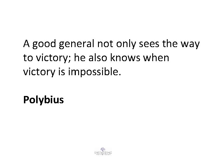 A good general not only sees the way to victory; he also knows when