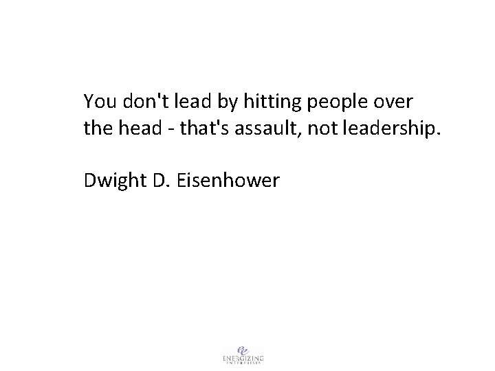 You don't lead by hitting people over the head - that's assault, not leadership.