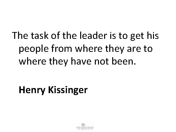 The task of the leader is to get his people from where they are