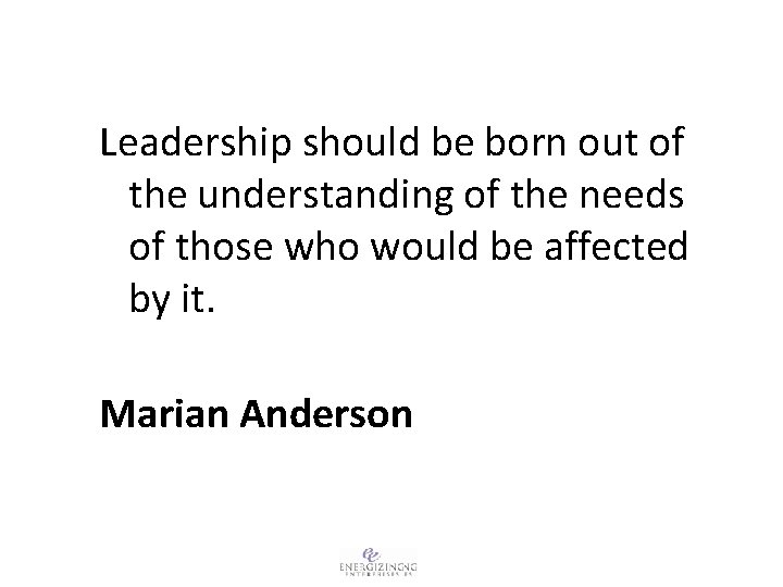 Leadership should be born out of the understanding of the needs of those who
