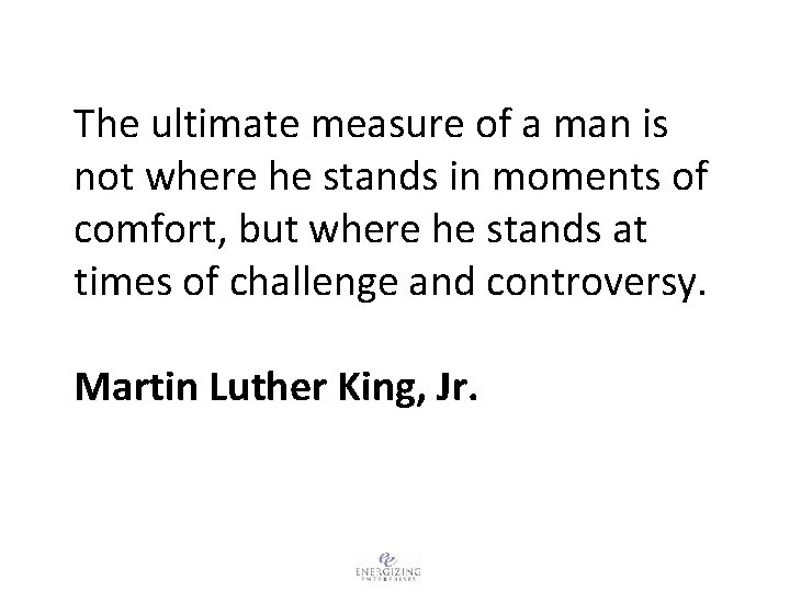 The ultimate measure of a man is not where he stands in moments of