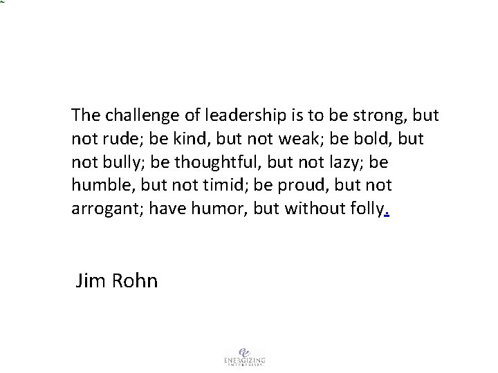 The challenge of leadership is to be strong, but not rude; be kind, but