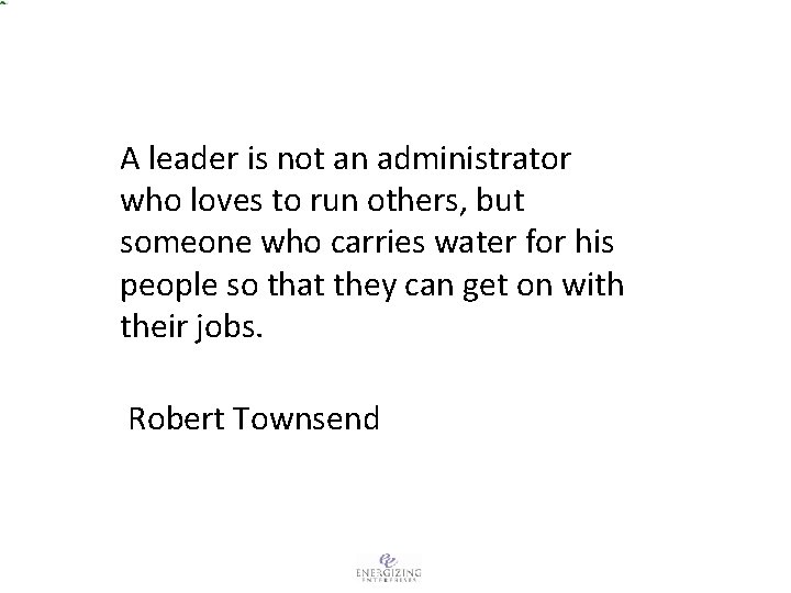 A leader is not an administrator who loves to run others, but someone who