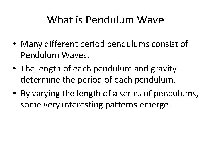 What is Pendulum Wave • Many different period pendulums consist of Pendulum Waves. •