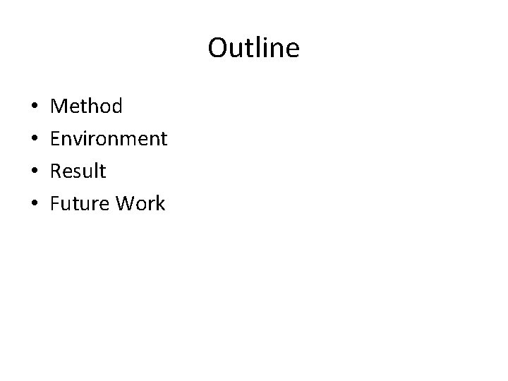 Outline • • Method Environment Result Future Work 