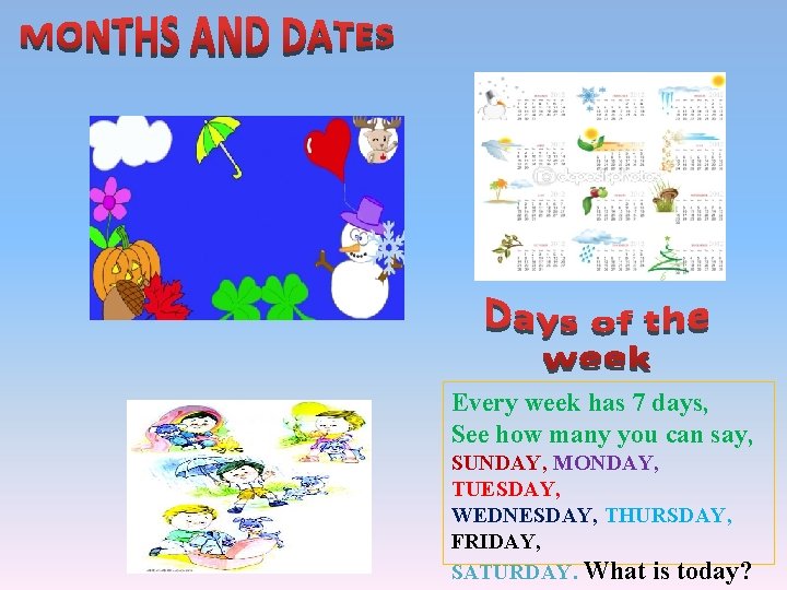 Every week has 7 days, See how many you can say, SUNDAY, MONDAY, TUESDAY, Every week has 7 days, See how many you can say, SUNDAY, MONDAY, TUESDAY,