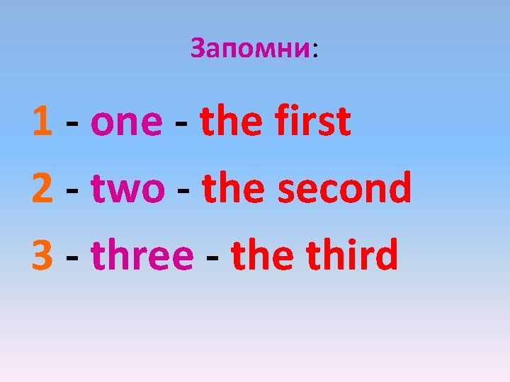 Запомни: 1 - one - the first 2 - two - the second 3 Запомни: 1 - one - the first 2 - two - the second 3