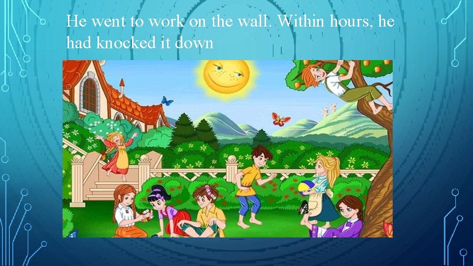 He went to work on the wall. Within hours, he had knocked it down He went to work on the wall. Within hours, he had knocked it down