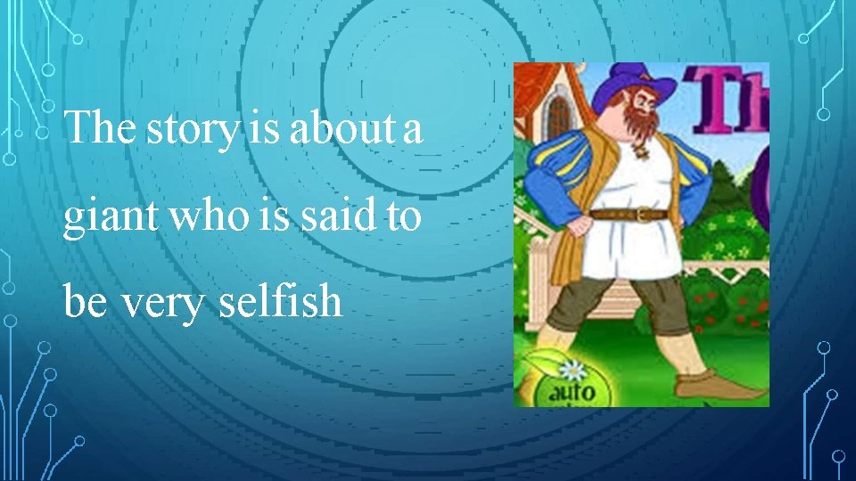 The story is about a giant who is said to be very selfish The story is about a giant who is said to be very selfish