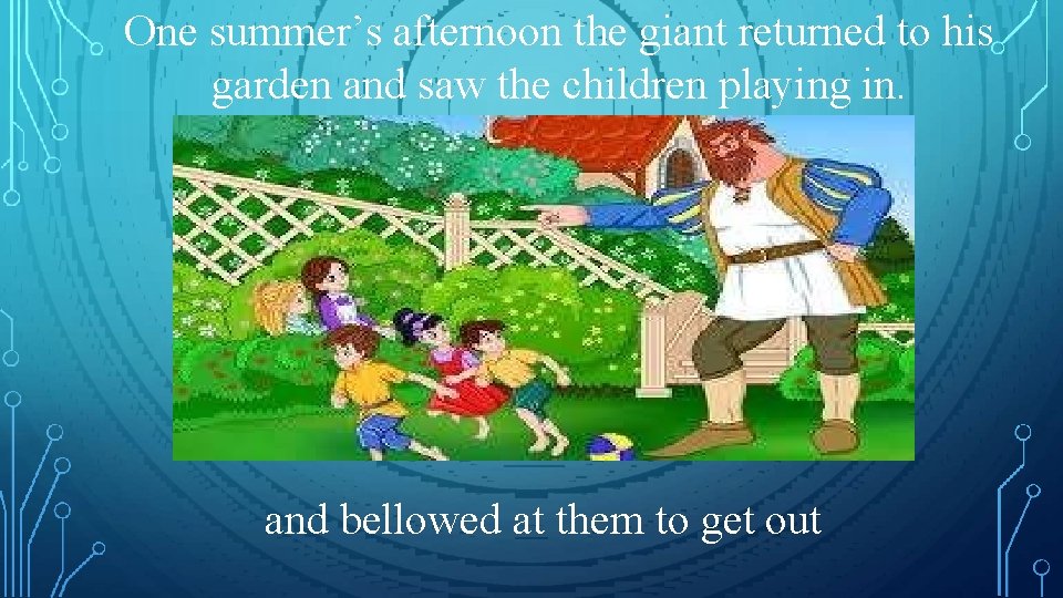 One summer’s afternoon the giant returned to his garden and saw the children playing One summer’s afternoon the giant returned to his garden and saw the children playing