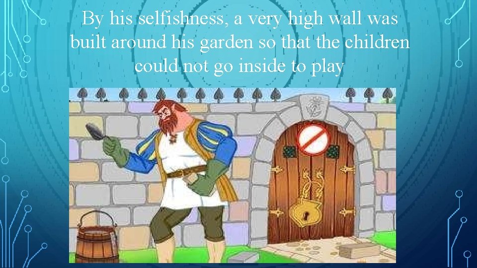 By his selfishness, a very high wall was built around his garden so that By his selfishness, a very high wall was built around his garden so that