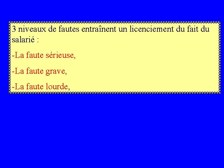 3 niveaux de fautes entraînent un licenciement du fait du salarié : -La faute