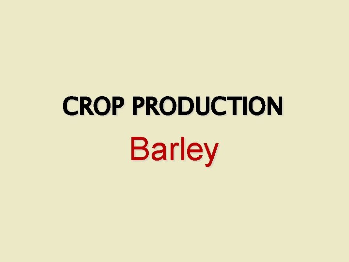 CROP PRODUCTION Barley 