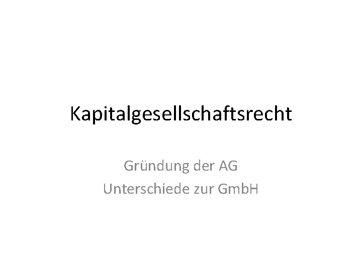 Kapitalgesellschaftsrecht Gründung der AG Unterschiede zur Gmb. H 