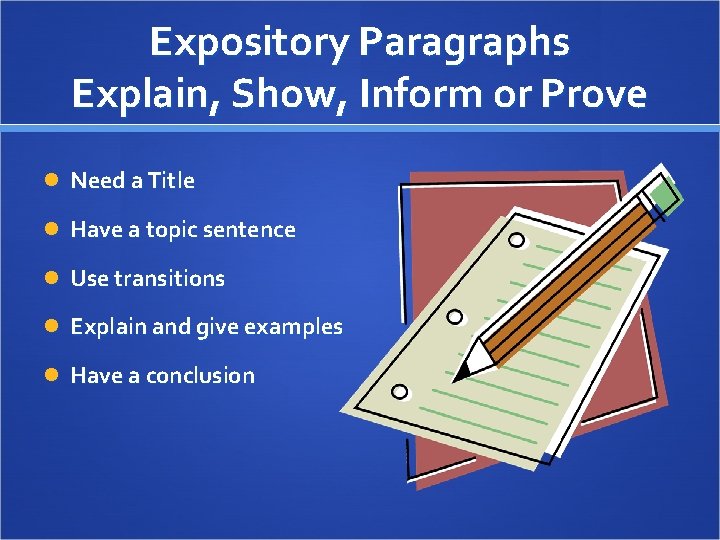 Expository Paragraphs Explain, Show, Inform or Prove Need a Title Have a topic sentence