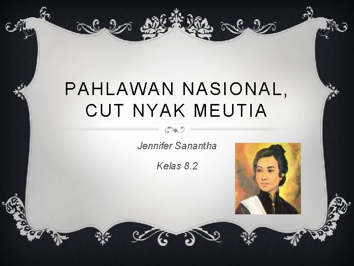 PAHLAWAN NASIONAL, CUT NYAK MEUTIA Jennifer Sanantha Kelas 8. 2 