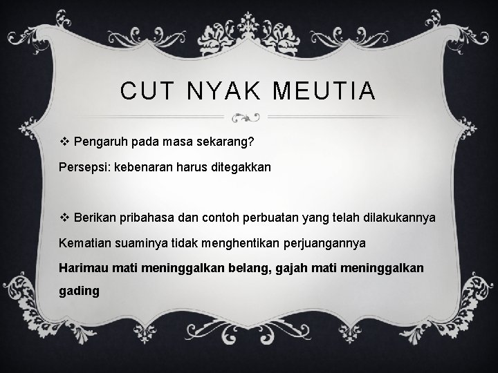 CUT NYAK MEUTIA v Pengaruh pada masa sekarang? Persepsi: kebenaran harus ditegakkan v Berikan