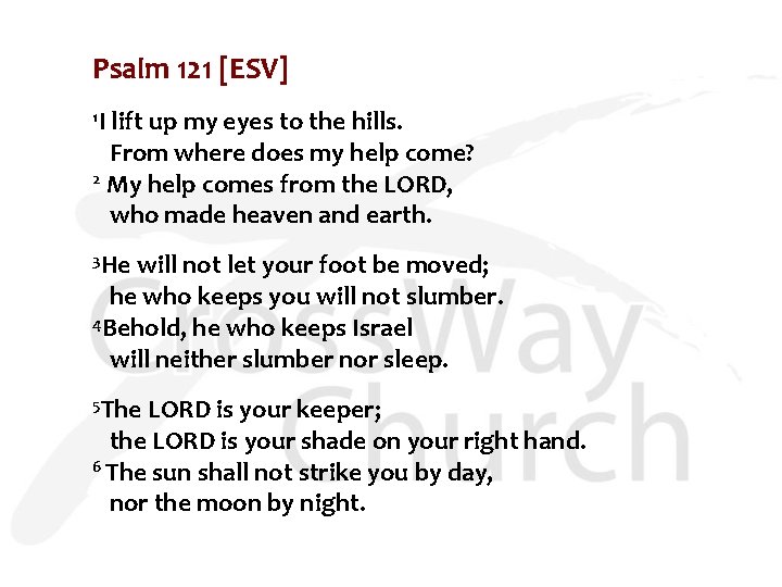 Psalm 121 [ESV] 1 I lift up my eyes to the hills. From where