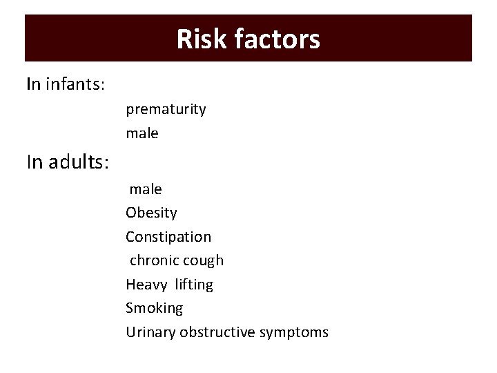 Risk factors In infants: prematurity male In adults: male Obesity Constipation chronic cough Heavy