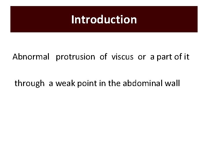 Introduction Abnormal protrusion of viscus or a part of it through a weak point