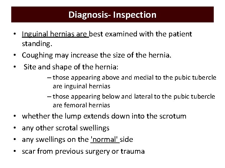 Diagnosis- Inspection • Inguinal hernias are best examined with the patient standing. • Coughing