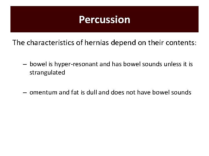 Percussion The characteristics of hernias depend on their contents: – bowel is hyper-resonant and