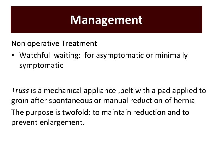 Management Non operative Treatment • Watchful waiting: for asymptomatic or minimally symptomatic Truss is