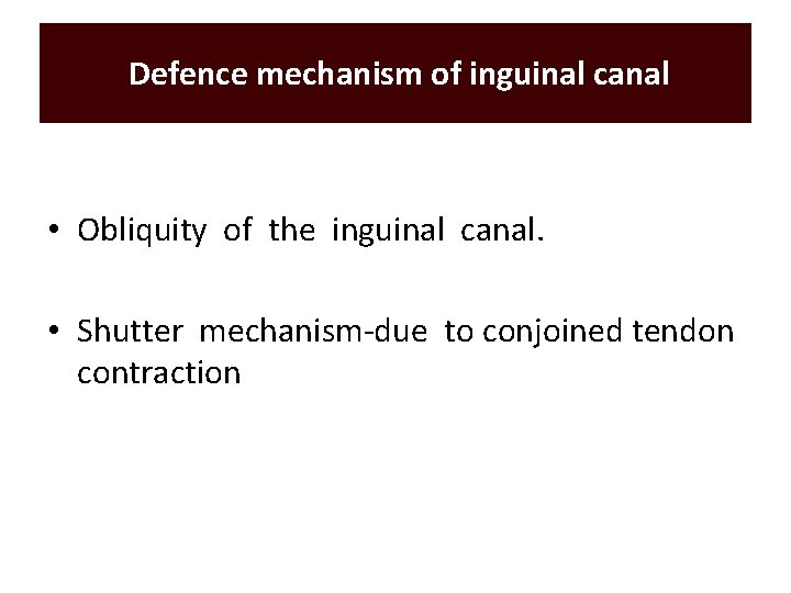 Defence mechanism of inguinal canal • Obliquity of the inguinal canal. • Shutter mechanism-due Defence mechanism of inguinal canal • Obliquity of the inguinal canal. • Shutter mechanism-due