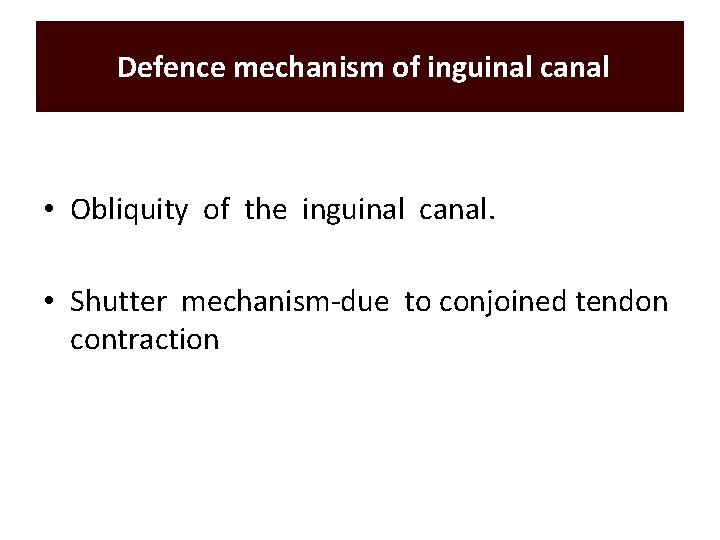 Defence mechanism of inguinal canal • Obliquity of the inguinal canal. • Shutter mechanism-due