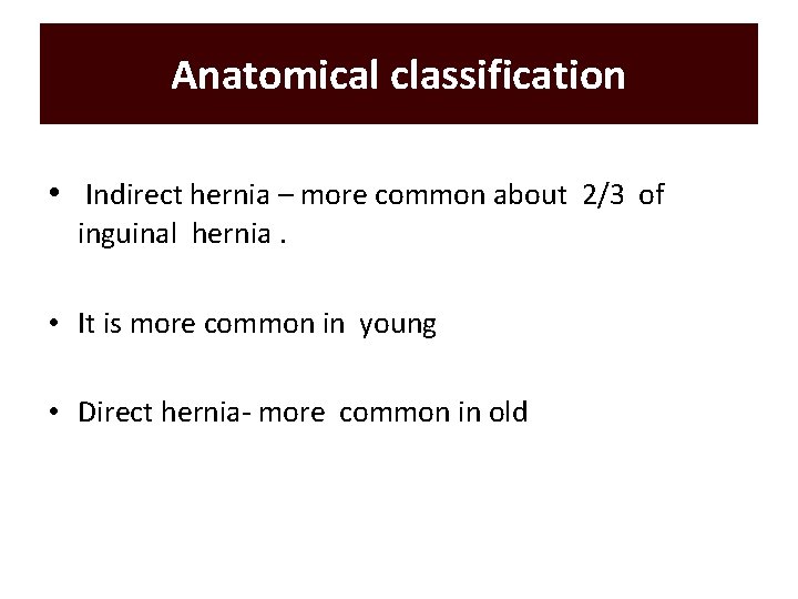 Anatomical classification • Indirect hernia – more common about 2/3 of inguinal hernia. •