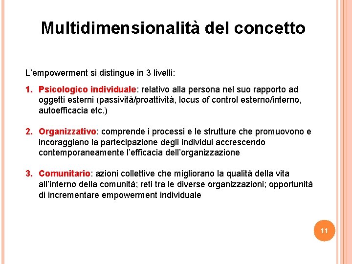 Multidimensionalità del concetto L’empowerment si distingue in 3 livelli: 1. Psicologico individuale: relativo alla Multidimensionalità del concetto L’empowerment si distingue in 3 livelli: 1. Psicologico individuale: relativo alla
