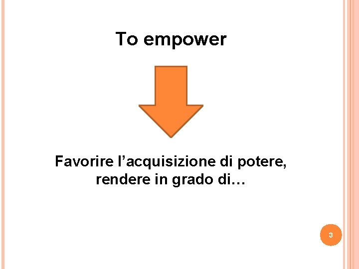 To empower Favorire l’acquisizione di potere, rendere in grado di… 3 To empower Favorire l’acquisizione di potere, rendere in grado di… 3
