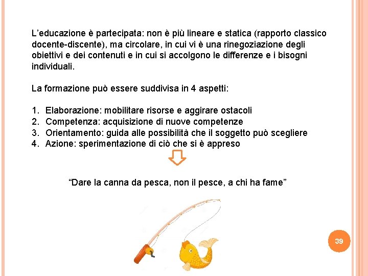 L’educazione è partecipata: non è più lineare e statica (rapporto classico docente-discente), ma circolare, L’educazione è partecipata: non è più lineare e statica (rapporto classico docente-discente), ma circolare,