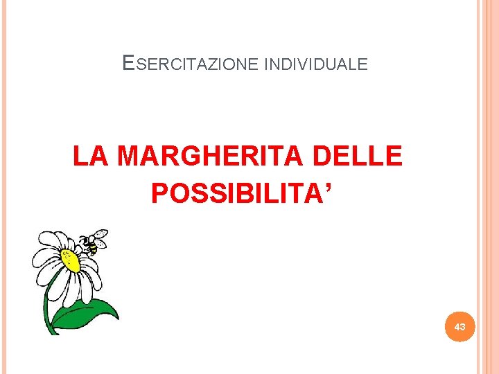 ESERCITAZIONE INDIVIDUALE LA MARGHERITA DELLE POSSIBILITA’ 43 ESERCITAZIONE INDIVIDUALE LA MARGHERITA DELLE POSSIBILITA’ 43