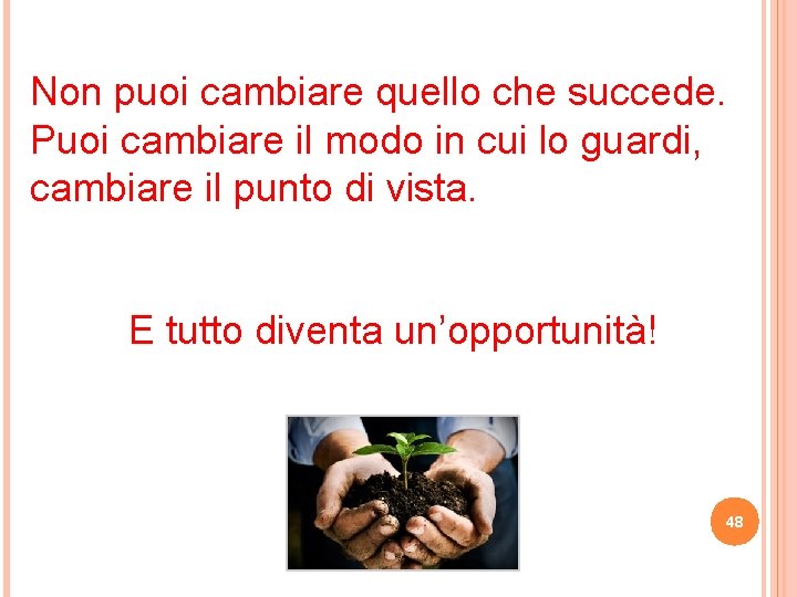 Non puoi cambiare quello che succede. Puoi cambiare il modo in cui lo guardi, Non puoi cambiare quello che succede. Puoi cambiare il modo in cui lo guardi,