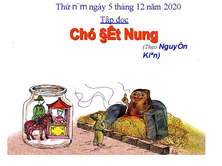 Thứ n¨m ngày 5 tháng 12 năm 2020 Tập đọc (Theo NguyÔn Kiªn) 