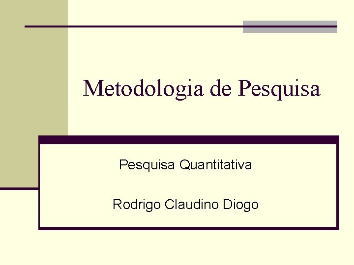 Metodologia de Pesquisa Quantitativa Rodrigo Claudino Diogo 
