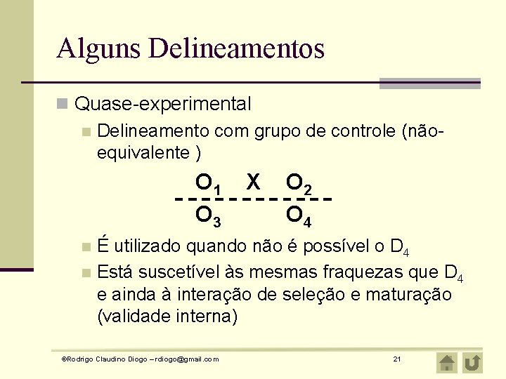 Alguns Delineamentos n Quase-experimental n Delineamento com grupo de controle (nãoequivalente ) O 1