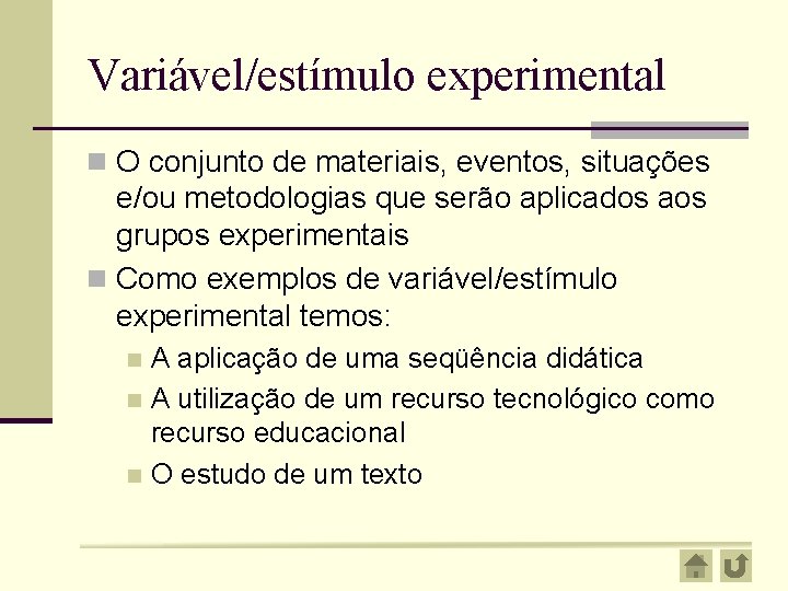 Variável/estímulo experimental n O conjunto de materiais, eventos, situações e/ou metodologias que serão aplicados