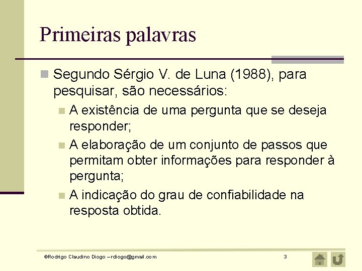 Primeiras palavras n Segundo Sérgio V. de Luna (1988), para pesquisar, são necessários: A