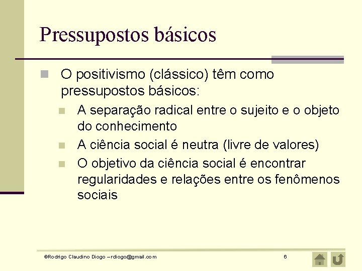 Pressupostos básicos n O positivismo (clássico) têm como pressupostos básicos: n n n A