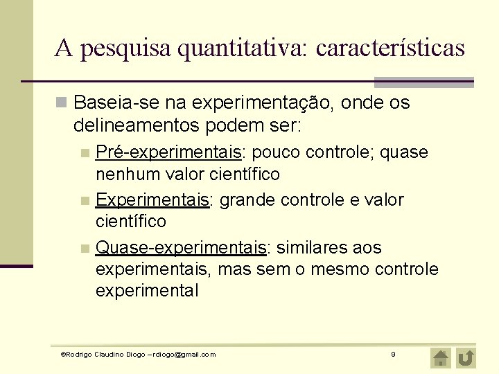 A pesquisa quantitativa: características n Baseia-se na experimentação, onde os delineamentos podem ser: Pré-experimentais: