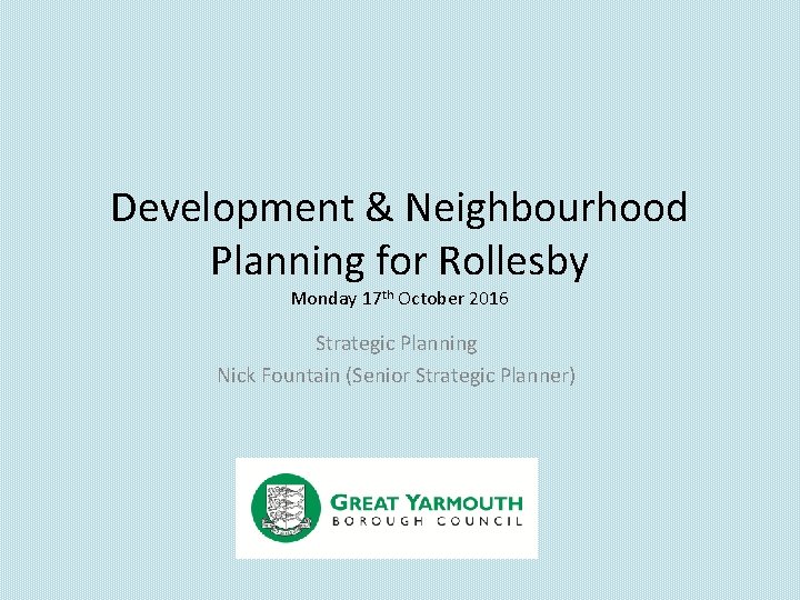 Development & Neighbourhood Planning for Rollesby Monday 17 th October 2016 Strategic Planning Nick