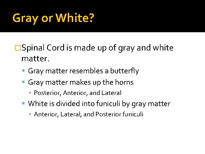 Gray or White? �Spinal Cord is made up of gray and white matter. Gray