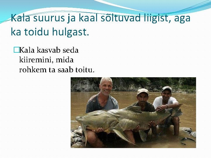 Kala suurus ja kaal sõltuvad liigist, aga ka toidu hulgast. �Kala kasvab seda kiiremini,