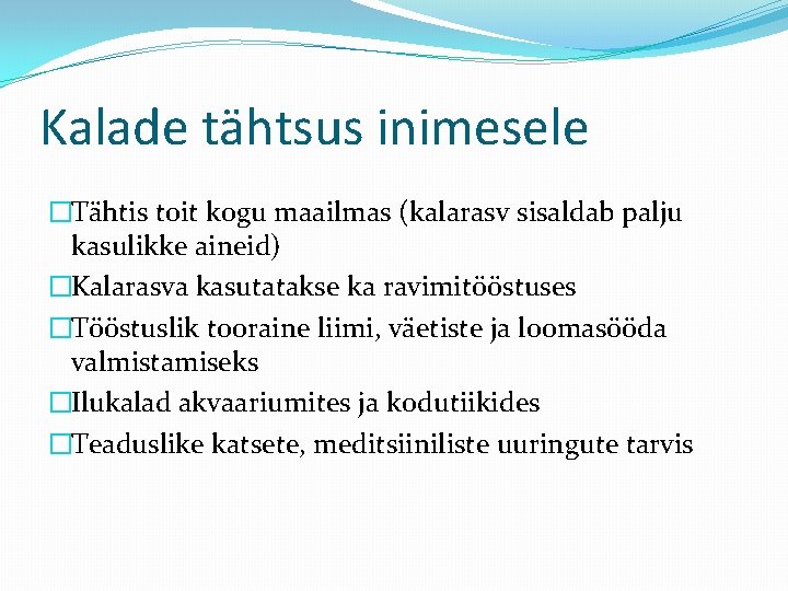 Kalade tähtsus inimesele �Tähtis toit kogu maailmas (kalarasv sisaldab palju kasulikke aineid) �Kalarasva kasutatakse