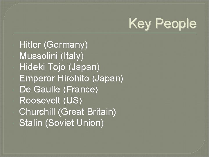 Key People Hitler (Germany) Mussolini (Italy) Hideki Tojo (Japan) Emperor Hirohito (Japan) De Gaulle